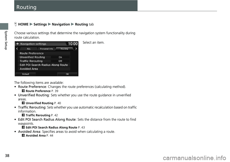 HONDA HR-V 2018 Navigation Manual (in English) 38
System Setup
Routing
HHOMEuSettingsuNavigationuRouting tab
Choose various settings that determine the navigation system functionality during
route calculation.
Select an item.
The following items HONDA HR-V 2018 Navigation Manual (in English) 38
System Setup
Routing
HHOMEuSettingsuNavigationuRouting tab
Choose various settings that determine the navigation system functionality during
route calculation.
Select an item.
The following items