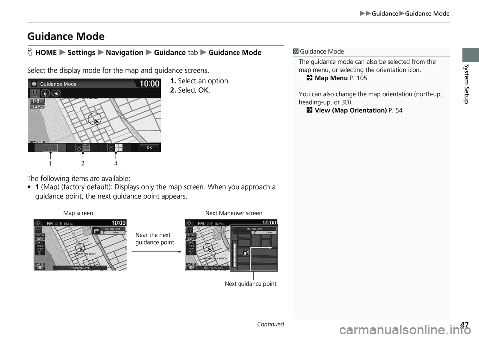 HONDA HR-V 2018  Navigation Manual (in English) 47
uuGuidanceuGuidance Mode
Continued
System Setup
Guidance Mode
HHOMEuSettingsuNavigationuGuidance tabuGuidance Mode
Select the display mode for the map and guidance screens.
1.Select an option.
2.Se