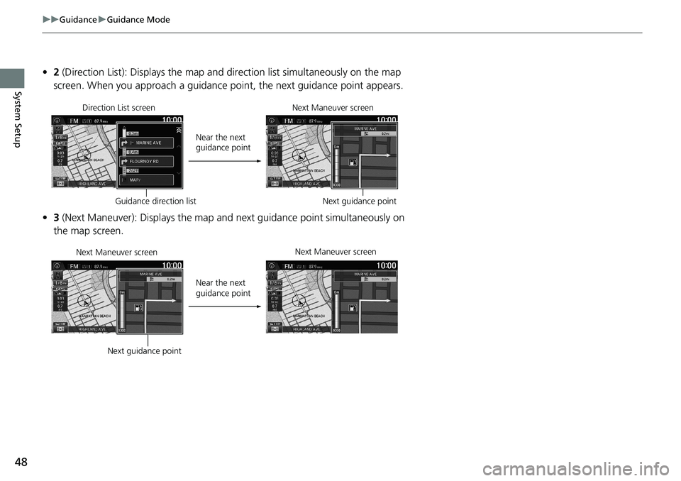 HONDA HR-V 2018 Navigation Manual (in English) 48
uuGuidanceuGuidance Mode
System Setup
•2 (Direction List): Displays the map and direction list simultaneously on the map
screen. When you approach a guidance point, the next guidance point appea HONDA HR-V 2018 Navigation Manual (in English) 48
uuGuidanceuGuidance Mode
System Setup
•2 (Direction List): Displays the map and direction list simultaneously on the map
screen. When you approach a guidance point, the next guidance point appea
