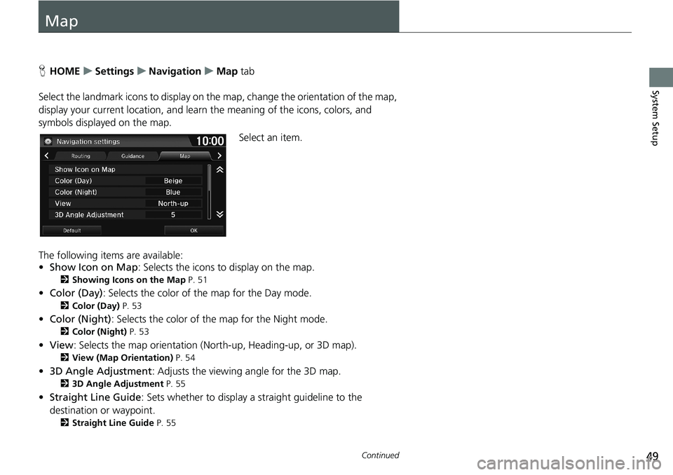 HONDA HR-V 2018  Navigation Manual (in English) 49Continued
System Setup
Map
HHOMEuSettingsuNavigationuMap tab
Select the landmark icons to display on the map, change the orientation of the map, 
display your current location, and learn the meaning
