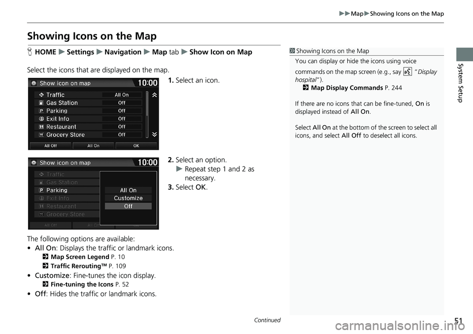 HONDA HR-V 2018  Navigation Manual (in English) 51
uuMapuShowing Icons on the Map
Continued
System Setup
Showing Icons on the Map
HHOMEuSettingsuNavigationuMap tabuShow Icon on Map
Select the icons that are displayed on the map.
1.Select an icon.
2