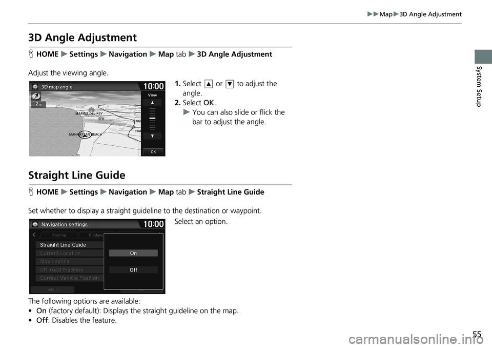 HONDA HR-V 2018  Navigation Manual (in English) 55
uuMapu3D Angle Adjustment
System Setup
3D Angle Adjustment
HHOMEuSettingsuNavigationuMap tabu3D Angle Adjustment
Adjust the viewing angle.
1.Select   or   to adjust the 
angle.
2.Select OK.
uYou ca