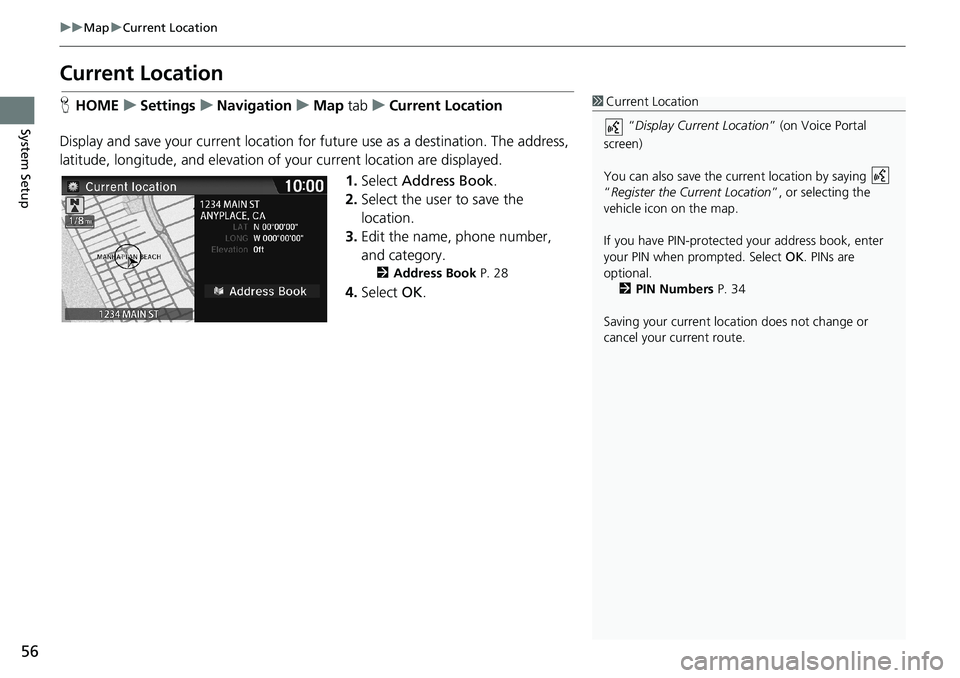 HONDA HR-V 2018  Navigation Manual (in English) 56
uuMapuCurrent Location
System Setup
Current Location
HHOMEuSettingsuNavigationuMap tabuCurrent Location
Display and save your current location for future use as a destination. The address, 
latitud