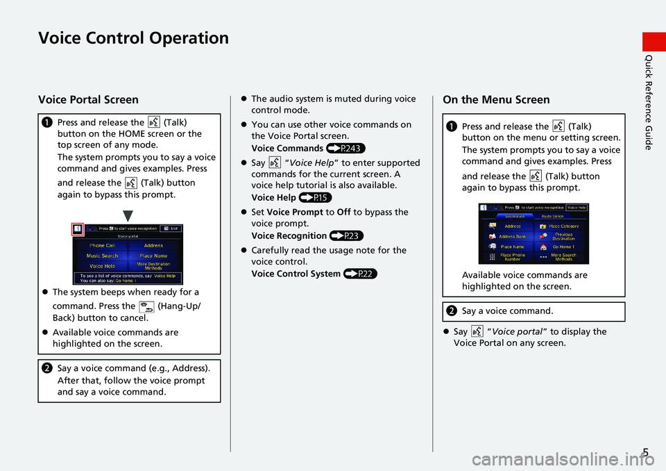 HONDA HR-V 2018  Navigation Manual (in English) 5
Quick Reference GuideVoice Control Operation
Voice Portal Screen
aPress and release the   (Talk) 
button on the HOME screen or the 
top screen of any mode.
The system prompts you to say a voice 
com