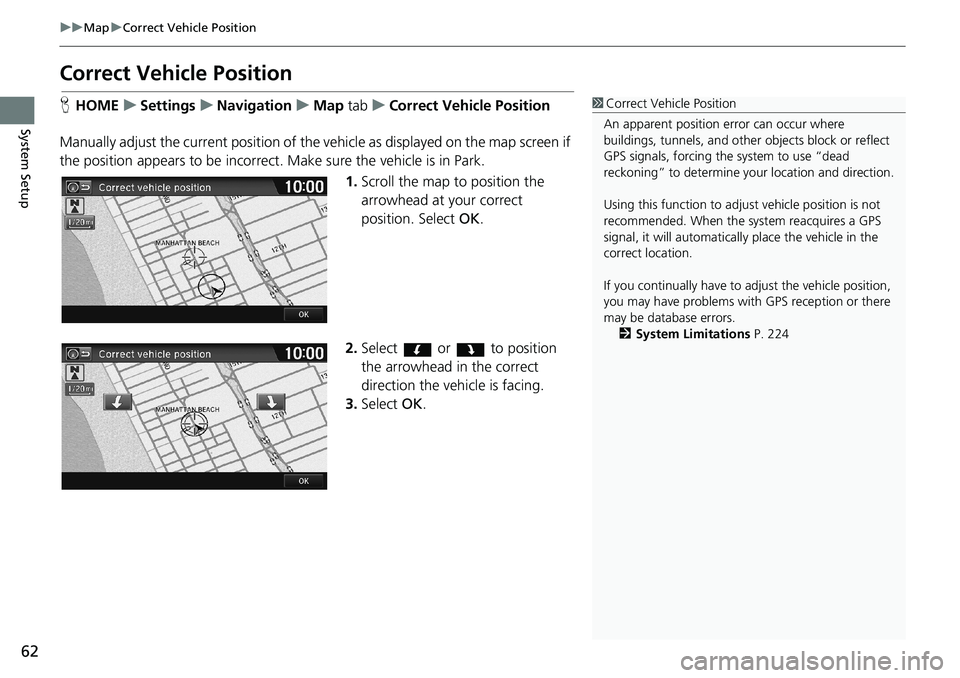 HONDA HR-V 2018  Navigation Manual (in English) 62
uuMapuCorrect Vehicle Position
System Setup
Correct Vehicle Position
HHOMEuSettingsuNavigationuMap tabuCorrect Vehicle Position
Manually adjust the current position of the vehicle as displayed on t