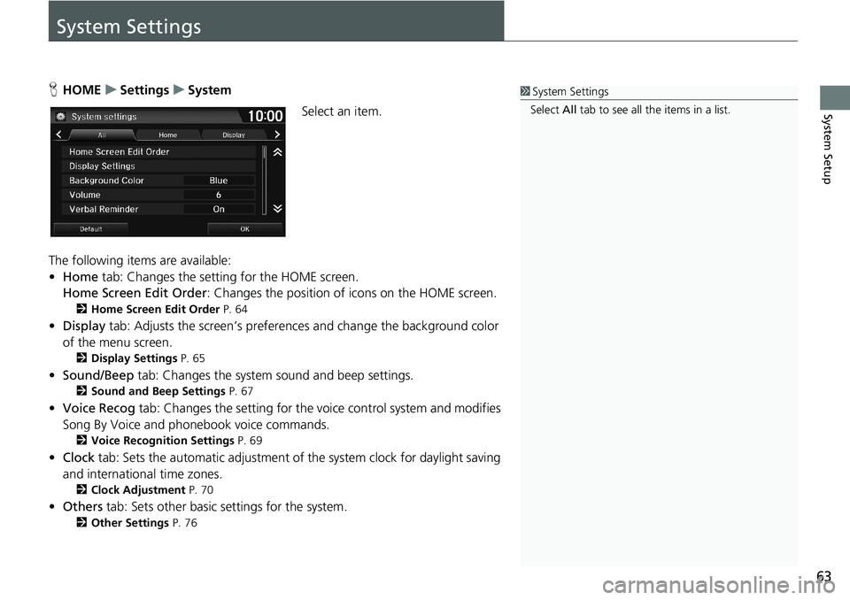 HONDA HR-V 2018  Navigation Manual (in English) 63
System Setup
System Settings
HHOMEuSettingsuSystem
Select an item.
The following items are available:
•Home tab: Changes the setting for the HOME screen.
Home Screen Edit Order: Changes the posit