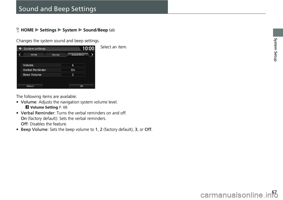 HONDA HR-V 2018  Navigation Manual (in English) 67
System Setup
Sound and Beep Settings
HHOMEuSettingsuSystemuSound/Beep tab
Changes the system sound and beep settings.
Select an item.
The following items are available:
•Volume: Adjusts the navig