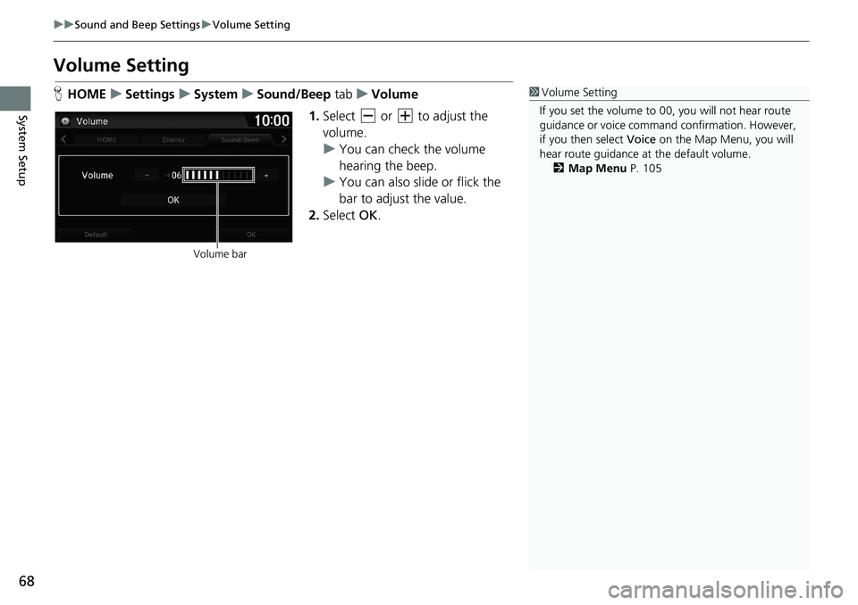 HONDA HR-V 2018  Navigation Manual (in English) 68
uuSound and Beep SettingsuVolume Setting
System Setup
Volume Setting
HHOMEuSettingsuSystemuSound/Beep tabuVolume
1.Select   or   to adjust the 
volume.
uYou can check the volume 
hearing the beep.

