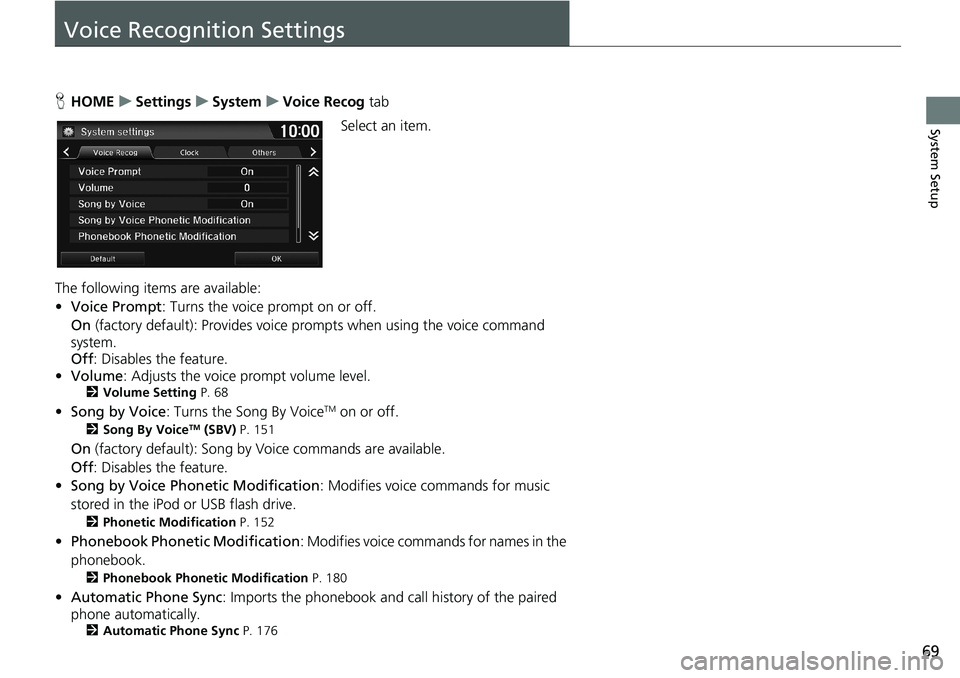 HONDA HR-V 2018 Navigation Manual (in English) 69
System Setup
Voice Recognition Settings
HHOMEuSettingsuSystemuVoice Recog tab
Select an item.
The following items are available:
•Voice Prompt: Turns the voice prompt on or off.
On (factory defau HONDA HR-V 2018 Navigation Manual (in English) 69
System Setup
Voice Recognition Settings
HHOMEuSettingsuSystemuVoice Recog tab
Select an item.
The following items are available:
•Voice Prompt: Turns the voice prompt on or off.
On (factory defau