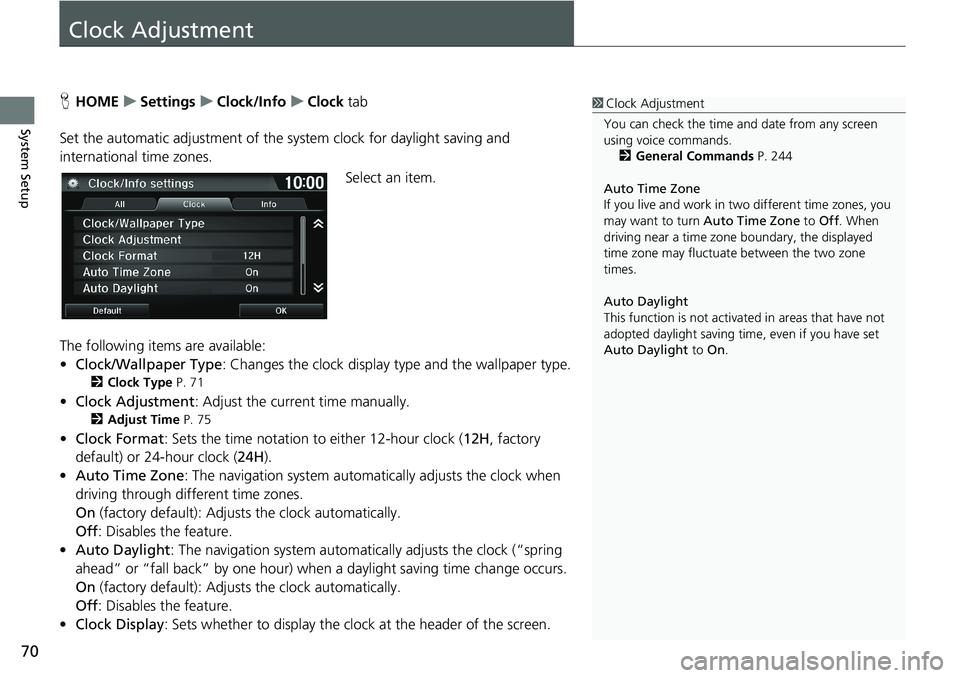 HONDA HR-V 2018 Navigation Manual (in English) 70
System Setup
Clock Adjustment
HHOMEuSettingsuClock/InfouClock tab
Set the automatic adjustment of the system clock for daylight saving and
international time zones.
Select an item.
The following i HONDA HR-V 2018 Navigation Manual (in English) 70
System Setup
Clock Adjustment
HHOMEuSettingsuClock/InfouClock tab
Set the automatic adjustment of the system clock for daylight saving and
international time zones.
Select an item.
The following i