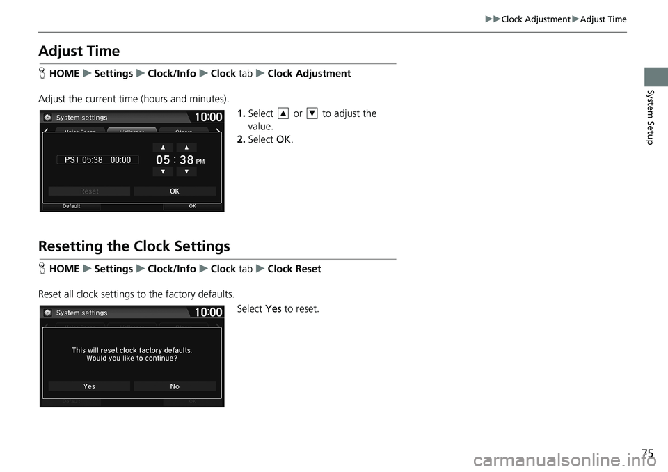 HONDA HR-V 2018 Navigation Manual (in English) 75
uuClock AdjustmentuAdjust Time
System Setup
Adjust Time
HHOMEuSettingsuClock/InfouClock tabuClock Adjustment
Adjust the current time (hours and minutes).
1.Select or to adjust the
value.
2.Selec HONDA HR-V 2018 Navigation Manual (in English) 75
uuClock AdjustmentuAdjust Time
System Setup
Adjust Time
HHOMEuSettingsuClock/InfouClock tabuClock Adjustment
Adjust the current time (hours and minutes).
1.Select or to adjust the
value.
2.Selec