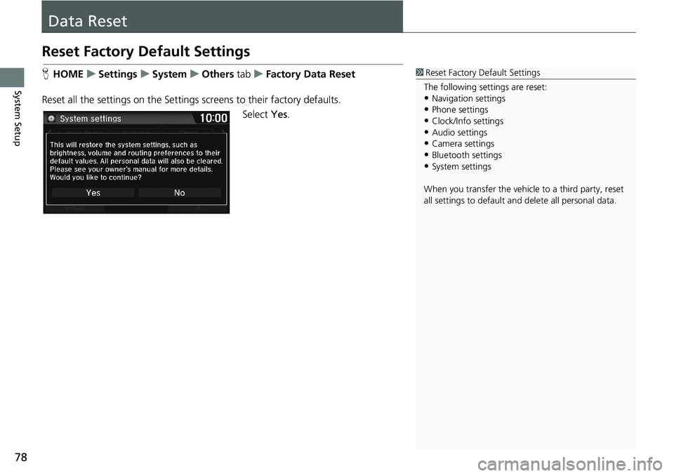 HONDA HR-V 2018 Navigation Manual (in English) 78
System Setup
Data Reset
Reset Factory Default Settings
HHOMEuSettingsuSystemuOthers tabuFactory Data Reset
Reset all the settings on the Settings screens to their factory defaults.
Select Yes.1Rese HONDA HR-V 2018 Navigation Manual (in English) 78
System Setup
Data Reset
Reset Factory Default Settings
HHOMEuSettingsuSystemuOthers tabuFactory Data Reset
Reset all the settings on the Settings screens to their factory defaults.
Select Yes.1Rese