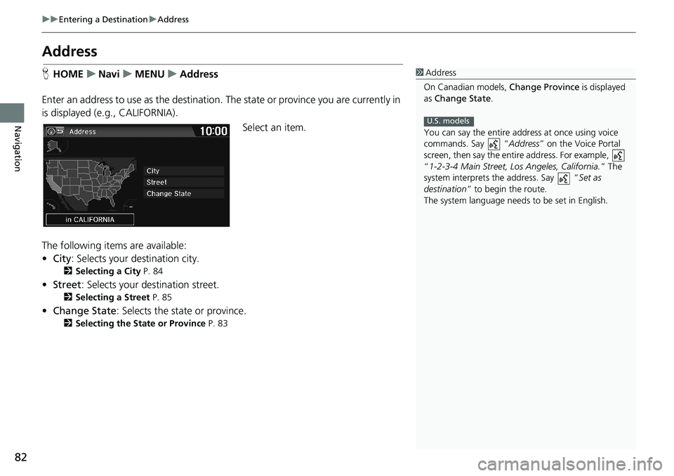 HONDA HR-V 2018 Navigation Manual (in English) 82
uuEntering a DestinationuAddress
Navigation
Address
HHOMEuNaviuMENUuAddress
Enter an address to use as the destination. The state or province you are currently in
is displayed (e.g., CALIFORNIA).
HONDA HR-V 2018 Navigation Manual (in English) 82
uuEntering a DestinationuAddress
Navigation
Address
HHOMEuNaviuMENUuAddress
Enter an address to use as the destination. The state or province you are currently in
is displayed (e.g., CALIFORNIA).