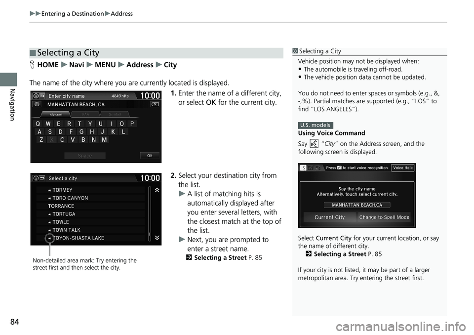 HONDA HR-V 2018 Navigation Manual (in English) uuEntering a DestinationuAddress
84
Navigation
HHOMEuNaviuMENUuAddressuCity
The name of the city where you are currently located is displayed.
1.Enter the name of a different city,
or select OK for t HONDA HR-V 2018 Navigation Manual (in English) uuEntering a DestinationuAddress
84
Navigation
HHOMEuNaviuMENUuAddressuCity
The name of the city where you are currently located is displayed.
1.Enter the name of a different city,
or select OK for t