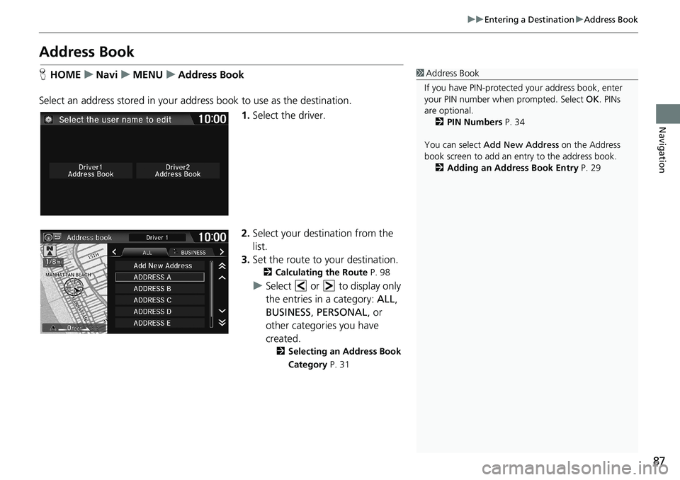 HONDA HR-V 2018 Navigation Manual (in English) 87
uuEntering a DestinationuAddress Book
Navigation
Address Book
HHOMEuNaviuMENUuAddress Book
Select an address stored in your address book to use as the destination.
1.Select the driver.
2.Select you HONDA HR-V 2018 Navigation Manual (in English) 87
uuEntering a DestinationuAddress Book
Navigation
Address Book
HHOMEuNaviuMENUuAddress Book
Select an address stored in your address book to use as the destination.
1.Select the driver.
2.Select you