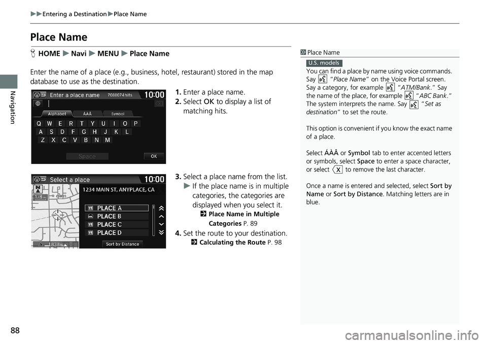 HONDA HR-V 2018 Navigation Manual (in English) 88
uuEntering a DestinationuPlace Name
Navigation
Place Name
HHOMEuNaviuMENUuPlace Name
Enter the name of a place (e.g., business, hotel, restaurant) stored in the map
database to use as the destinat HONDA HR-V 2018 Navigation Manual (in English) 88
uuEntering a DestinationuPlace Name
Navigation
Place Name
HHOMEuNaviuMENUuPlace Name
Enter the name of a place (e.g., business, hotel, restaurant) stored in the map
database to use as the destinat