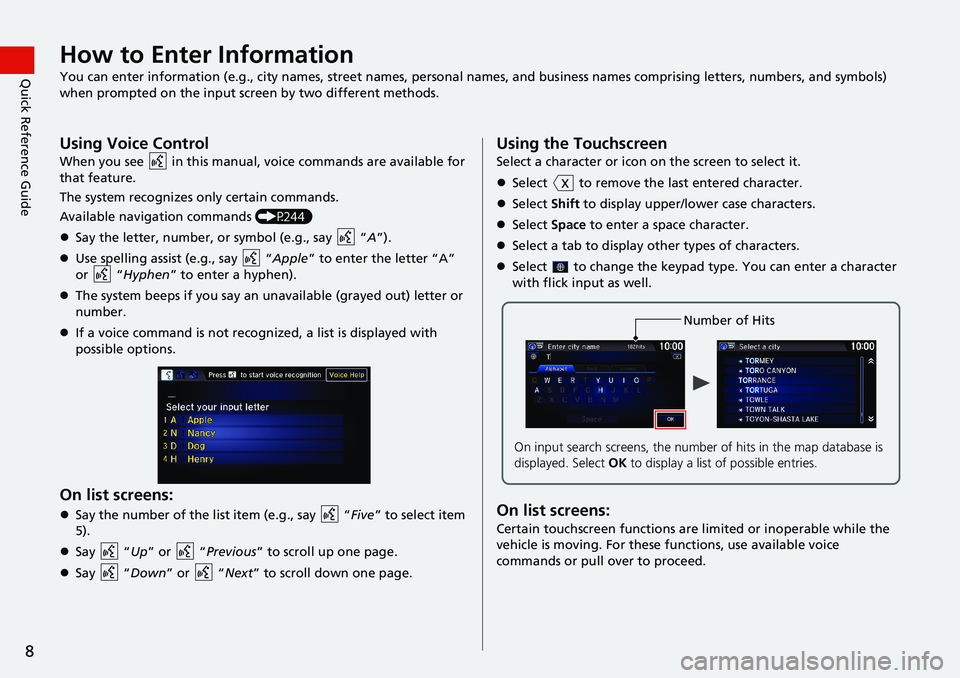HONDA HR-V 2018 Navigation Manual (in English) 8
Quick Reference GuideHow to Enter Information
You can enter information (e.g., city names, street names, personal names, and business names comprising letters, numbers, and symbols)
when prompted o HONDA HR-V 2018 Navigation Manual (in English) 8
Quick Reference GuideHow to Enter Information
You can enter information (e.g., city names, street names, personal names, and business names comprising letters, numbers, and symbols)
when prompted o