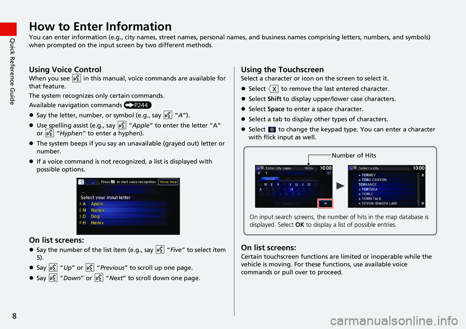 HONDA HR-V 2018  Navigation Manual (in English) 8
Quick Reference GuideHow to Enter Information
You can enter information (e.g., city names, street names, personal names, and business names comprising letters, numbers, and symbols) 
when prompted o