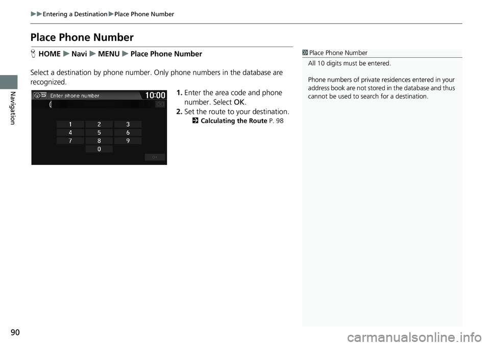 HONDA HR-V 2018 Navigation Manual (in English) 90
uuEntering a DestinationuPlace Phone Number
Navigation
Place Phone Number
HHOMEuNaviuMENUuPlace Phone Number
Select a destination by phone number. Only phone numbers in the database are
recognized HONDA HR-V 2018 Navigation Manual (in English) 90
uuEntering a DestinationuPlace Phone Number
Navigation
Place Phone Number
HHOMEuNaviuMENUuPlace Phone Number
Select a destination by phone number. Only phone numbers in the database are
recognized