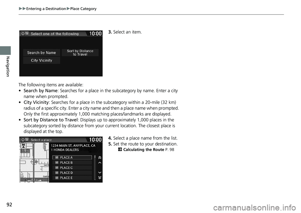 HONDA HR-V 2018 Navigation Manual (in English) 92
uuEntering a DestinationuPlace Category
Navigation
3.Select an item.
The following items are available:
•Search by Name: Searches for a place in the subcategory by name. Enter a city
name when p HONDA HR-V 2018 Navigation Manual (in English) 92
uuEntering a DestinationuPlace Category
Navigation
3.Select an item.
The following items are available:
•Search by Name: Searches for a place in the subcategory by name. Enter a city
name when p
