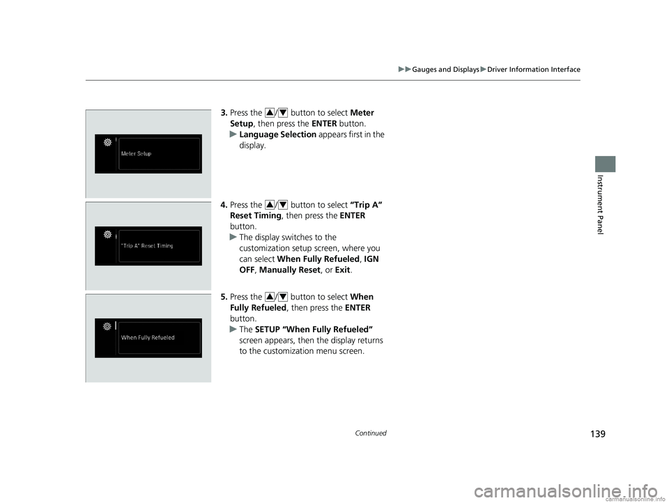 HONDA ODYSSEY 2018 Owners Manual (in English) 139
uuGauges and Displays uDriver Information Interface
Continued
Instrument Panel
3. Press the / button to select Meter
Setup , then press the ENTER button.
u Language Selection appears first i HONDA ODYSSEY 2018 Owners Manual (in English) 139
uuGauges and Displays uDriver Information Interface
Continued
Instrument Panel
3. Press the / button to select Meter
Setup , then press the ENTER button.
u Language Selection appears first i