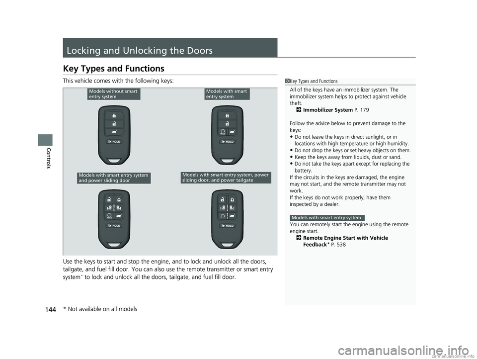 HONDA ODYSSEY 2018 Owners Manual (in English) 144
Controls
Locking and Unlocking the Doors
Key Types and Functions
This vehicle comes with the following keys:
Use the keys to start and stop the engine, and to lock and unlock all the doors,
tailg HONDA ODYSSEY 2018 Owners Manual (in English) 144
Controls
Locking and Unlocking the Doors
Key Types and Functions
This vehicle comes with the following keys:
Use the keys to start and stop the engine, and to lock and unlock all the doors,
tailg