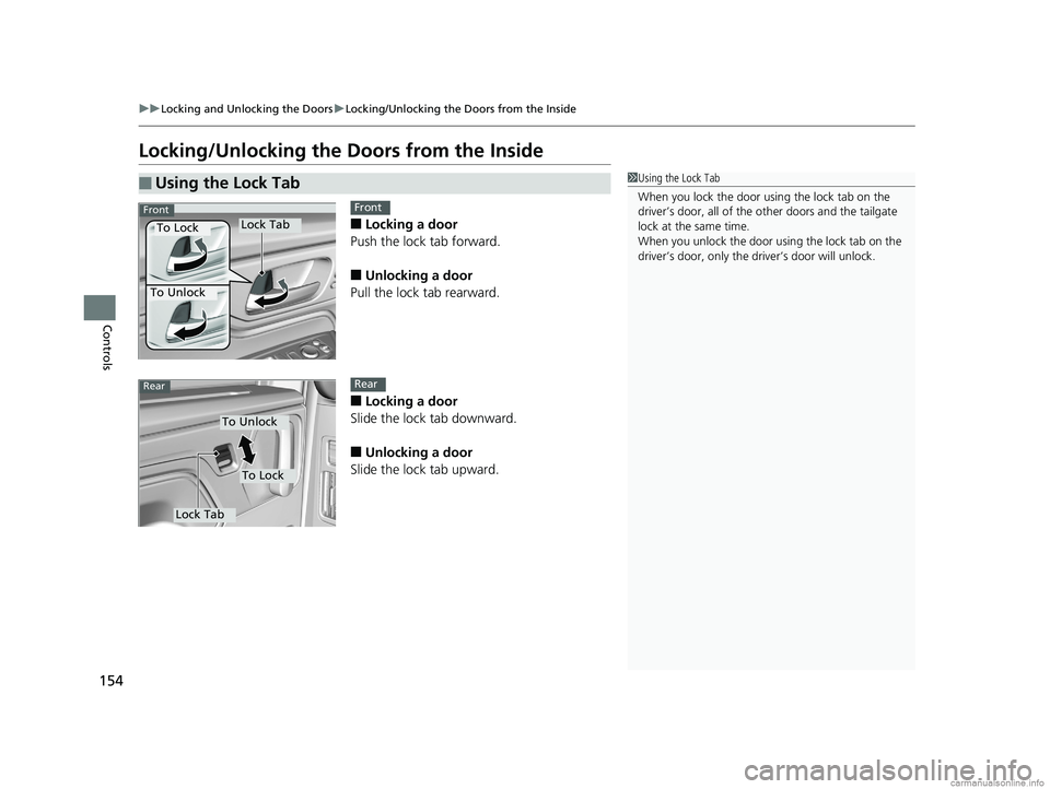 HONDA ODYSSEY 2018 Owners Manual (in English) 154
uuLocking and Unlocking the Doors uLocking/Unlocking the Doors from the Inside
Controls
Locking/Unlocking the Doors from the Inside
■Locking a door
Push the lock tab forward.
■Unlocking a doo HONDA ODYSSEY 2018 Owners Manual (in English) 154
uuLocking and Unlocking the Doors uLocking/Unlocking the Doors from the Inside
Controls
Locking/Unlocking the Doors from the Inside
■Locking a door
Push the lock tab forward.
■Unlocking a doo