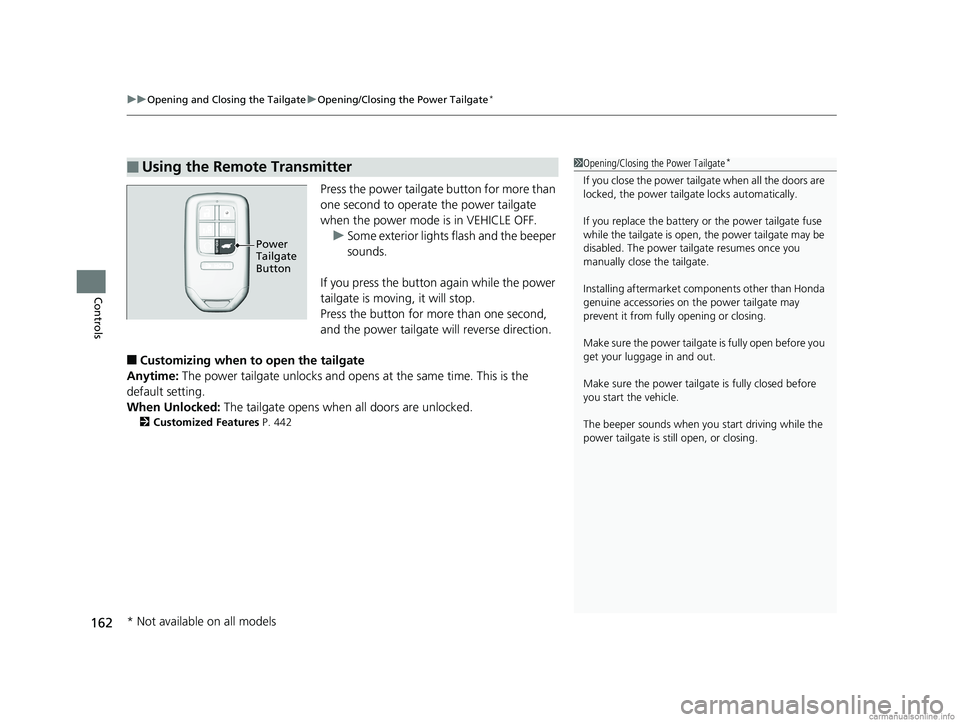 HONDA ODYSSEY 2018 Owners Manual (in English) uuOpening and Closing the Tailgate uOpening/Closing the Power Tailgate*
162
Controls
Press the power tailgate button for more than
one second to operate the power tailgate
when the power mode is in HONDA ODYSSEY 2018 Owners Manual (in English) uuOpening and Closing the Tailgate uOpening/Closing the Power Tailgate*
162
Controls
Press the power tailgate button for more than
one second to operate the power tailgate
when the power mode is in