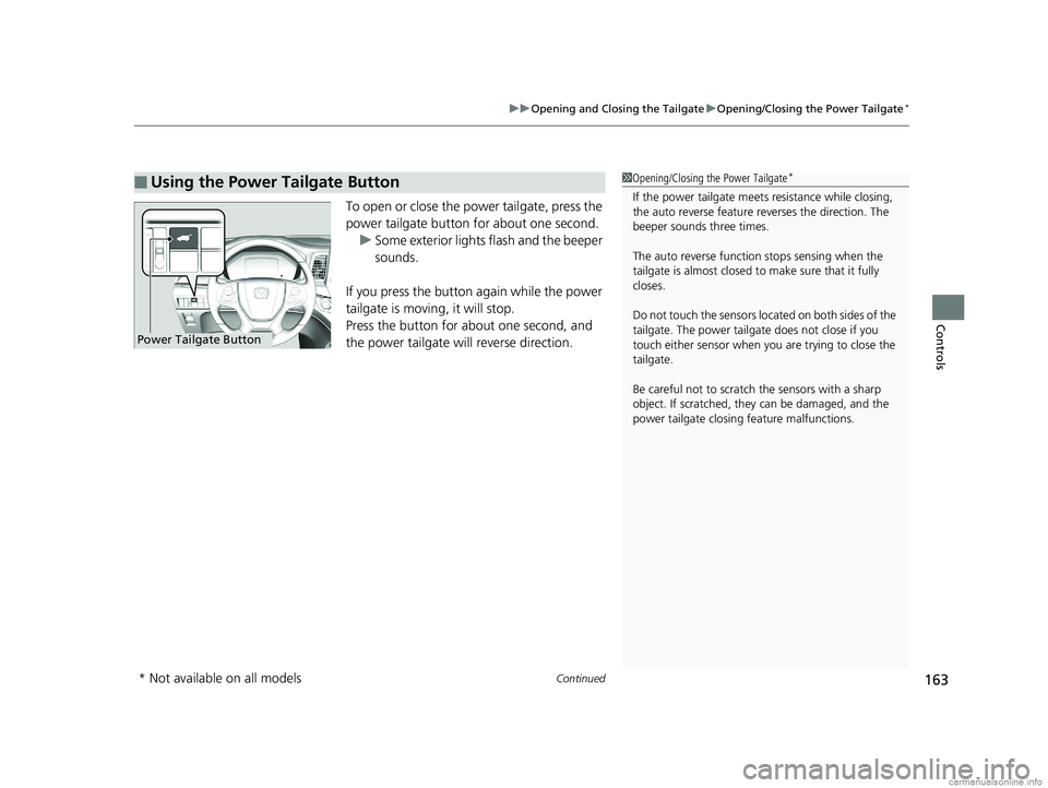 HONDA ODYSSEY 2018 Owners Manual (in English) Continued163
uuOpening and Closing the Tailgate uOpening/Closing the Power Tailgate*
Controls
To open or close the power tailgate, press the
power tailgate button for about one second.
u Some exterio HONDA ODYSSEY 2018 Owners Manual (in English) Continued163
uuOpening and Closing the Tailgate uOpening/Closing the Power Tailgate*
Controls
To open or close the power tailgate, press the
power tailgate button for about one second.
u Some exterio