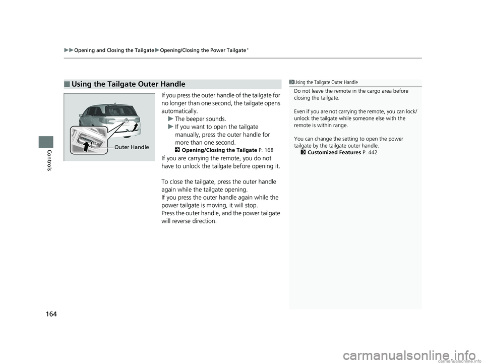 HONDA ODYSSEY 2018 Owners Manual (in English) uuOpening and Closing the Tailgate uOpening/Closing the Power Tailgate*
164
Controls
If you press the outer handle of the tailgate for
no longer than one second, the tailgate opens
automatically.
u HONDA ODYSSEY 2018 Owners Manual (in English) uuOpening and Closing the Tailgate uOpening/Closing the Power Tailgate*
164
Controls
If you press the outer handle of the tailgate for
no longer than one second, the tailgate opens
automatically.
u