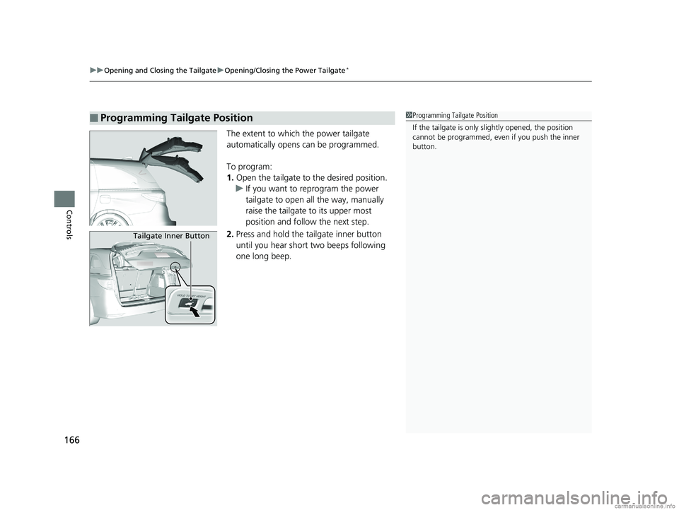 HONDA ODYSSEY 2018 Owners Manual (in English) uuOpening and Closing the Tailgate uOpening/Closing the Power Tailgate*
166
Controls
The extent to which the power tailgate
automatically opens can be programmed.
To program:
1. Open the tailgate to HONDA ODYSSEY 2018 Owners Manual (in English) uuOpening and Closing the Tailgate uOpening/Closing the Power Tailgate*
166
Controls
The extent to which the power tailgate
automatically opens can be programmed.
To program:
1. Open the tailgate to