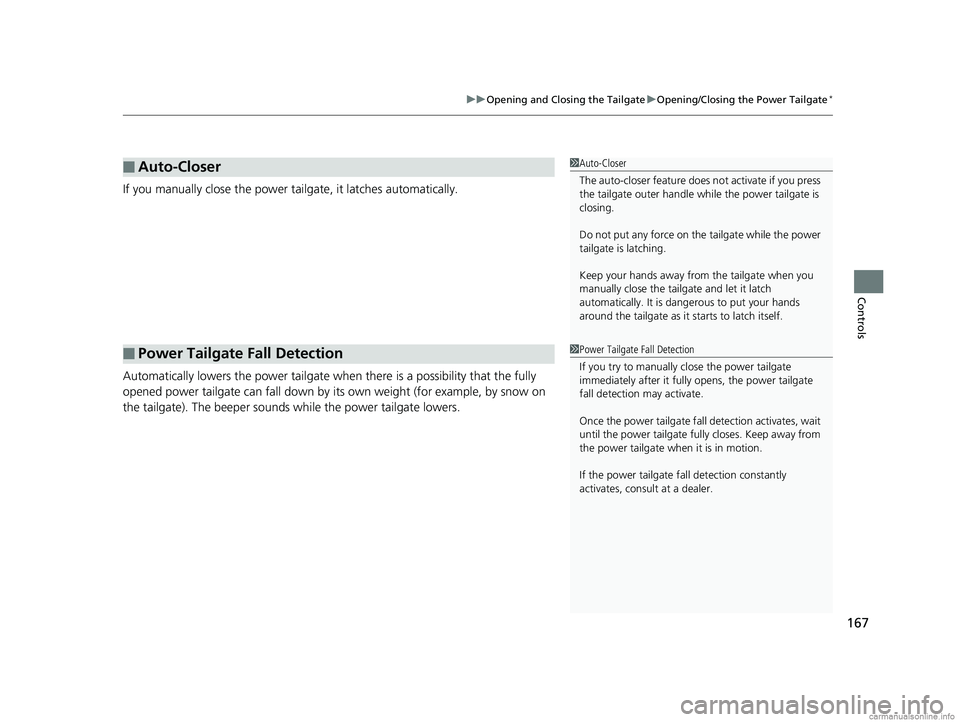 HONDA ODYSSEY 2018 Owners Manual (in English) 167
uuOpening and Closing the Tailgate uOpening/Closing the Power Tailgate*
Controls
If you manually close the power tailgate, it latches automatically.
Automatically lowers the power tailgate wh en t HONDA ODYSSEY 2018 Owners Manual (in English) 167
uuOpening and Closing the Tailgate uOpening/Closing the Power Tailgate*
Controls
If you manually close the power tailgate, it latches automatically.
Automatically lowers the power tailgate wh en t