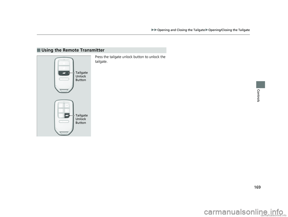HONDA ODYSSEY 2018 Owners Manual (in English) 169
uuOpening and Closing the Tailgate uOpening/Closing the Tailgate
Controls
Press the tailgate unlock button to unlock the
tailgate.
■Using the Remote Transmitter
Tailgate
Unlock
Button
Tailgat HONDA ODYSSEY 2018 Owners Manual (in English) 169
uuOpening and Closing the Tailgate uOpening/Closing the Tailgate
Controls
Press the tailgate unlock button to unlock the
tailgate.
■Using the Remote Transmitter
Tailgate
Unlock
Button
Tailgat