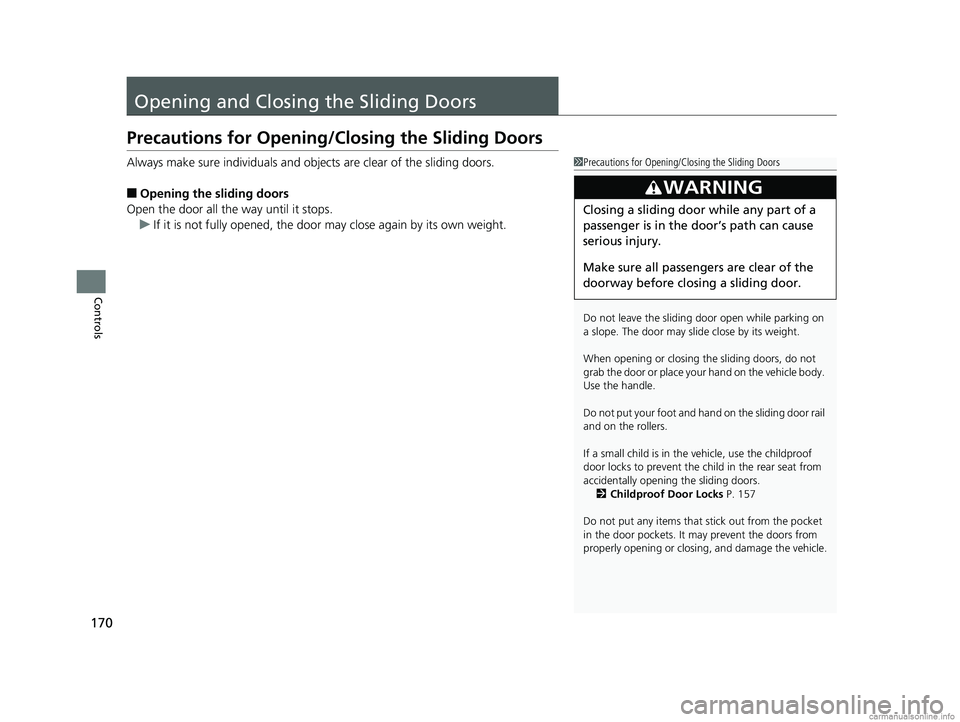 HONDA ODYSSEY 2018 Owners Manual (in English) 170
Controls
Opening and Closing the Sliding Doors
Precautions for Opening/Closing the Sliding Doors
Always make sure individuals and ob jects are clear of the sliding doors.
■Opening the sliding do HONDA ODYSSEY 2018 Owners Manual (in English) 170
Controls
Opening and Closing the Sliding Doors
Precautions for Opening/Closing the Sliding Doors
Always make sure individuals and ob jects are clear of the sliding doors.
■Opening the sliding do