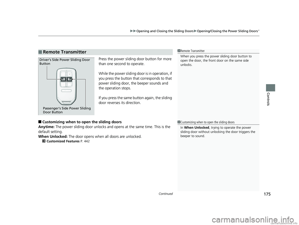 HONDA ODYSSEY 2018 Owners Manual (in English) Continued175
uuOpening and Closing the Sliding Doors uOpening/Closing the Power Sliding Doors*
Controls
Press the power sliding door button for more
than one second to operate.
While the power slidi HONDA ODYSSEY 2018 Owners Manual (in English) Continued175
uuOpening and Closing the Sliding Doors uOpening/Closing the Power Sliding Doors*
Controls
Press the power sliding door button for more
than one second to operate.
While the power slidi