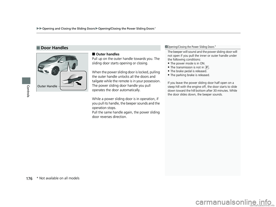 HONDA ODYSSEY 2018 Owners Manual (in English) uuOpening and Closing the Sliding Doors uOpening/Closing the Power Sliding Doors*
176
Controls
■Outer handles
Pull up on the outer handle towards you. The
sliding door starts opening or closing.
Wh HONDA ODYSSEY 2018 Owners Manual (in English) uuOpening and Closing the Sliding Doors uOpening/Closing the Power Sliding Doors*
176
Controls
■Outer handles
Pull up on the outer handle towards you. The
sliding door starts opening or closing.
Wh