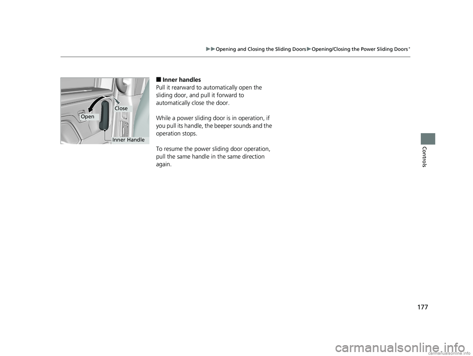 HONDA ODYSSEY 2018 Owners Manual (in English) 177
uuOpening and Closing the Sliding Doors uOpening/Closing the Power Sliding Doors*
Controls
■Inner handles
Pull it rearward to automatically open the
sliding door, and pull it forward to
autom HONDA ODYSSEY 2018 Owners Manual (in English) 177
uuOpening and Closing the Sliding Doors uOpening/Closing the Power Sliding Doors*
Controls
■Inner handles
Pull it rearward to automatically open the
sliding door, and pull it forward to
autom