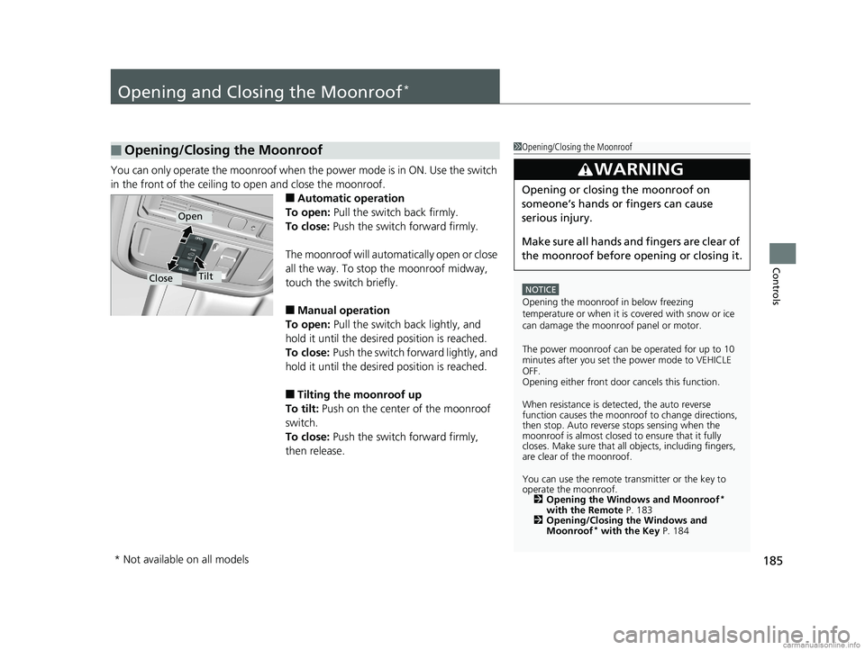 HONDA ODYSSEY 2018 Owners Manual (in English) 185
Controls
Opening and Closing the Moonroof*
You can only operate the moonroof when the power mode is in ON. Use the switch
in the front of the ceiling to open and close the moonroof.
■Automatic HONDA ODYSSEY 2018 Owners Manual (in English) 185
Controls
Opening and Closing the Moonroof*
You can only operate the moonroof when the power mode is in ON. Use the switch
in the front of the ceiling to open and close the moonroof.
■Automatic