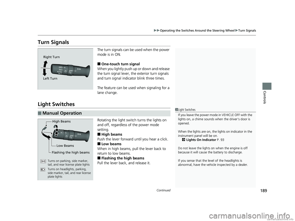 HONDA ODYSSEY 2018 Owners Manual (in English) 189
uuOperating the Switches Around the Steering Wheel uTurn Signals
Continued
Controls
Turn Signals
The turn signals can be used when the power
mode is in ON.
■One-touch turn signal
When you ligh HONDA ODYSSEY 2018 Owners Manual (in English) 189
uuOperating the Switches Around the Steering Wheel uTurn Signals
Continued
Controls
Turn Signals
The turn signals can be used when the power
mode is in ON.
■One-touch turn signal
When you ligh