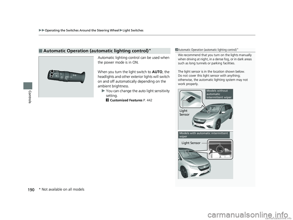 HONDA ODYSSEY 2018 Owners Manual (in English) uuOperating the Switches Around the Steering Wheel uLight Switches
190
Controls
Automatic lighting control can be used when
the power mode is in ON.
When you turn the light switch to AUTO, the
head HONDA ODYSSEY 2018 Owners Manual (in English) uuOperating the Switches Around the Steering Wheel uLight Switches
190
Controls
Automatic lighting control can be used when
the power mode is in ON.
When you turn the light switch to AUTO, the
head