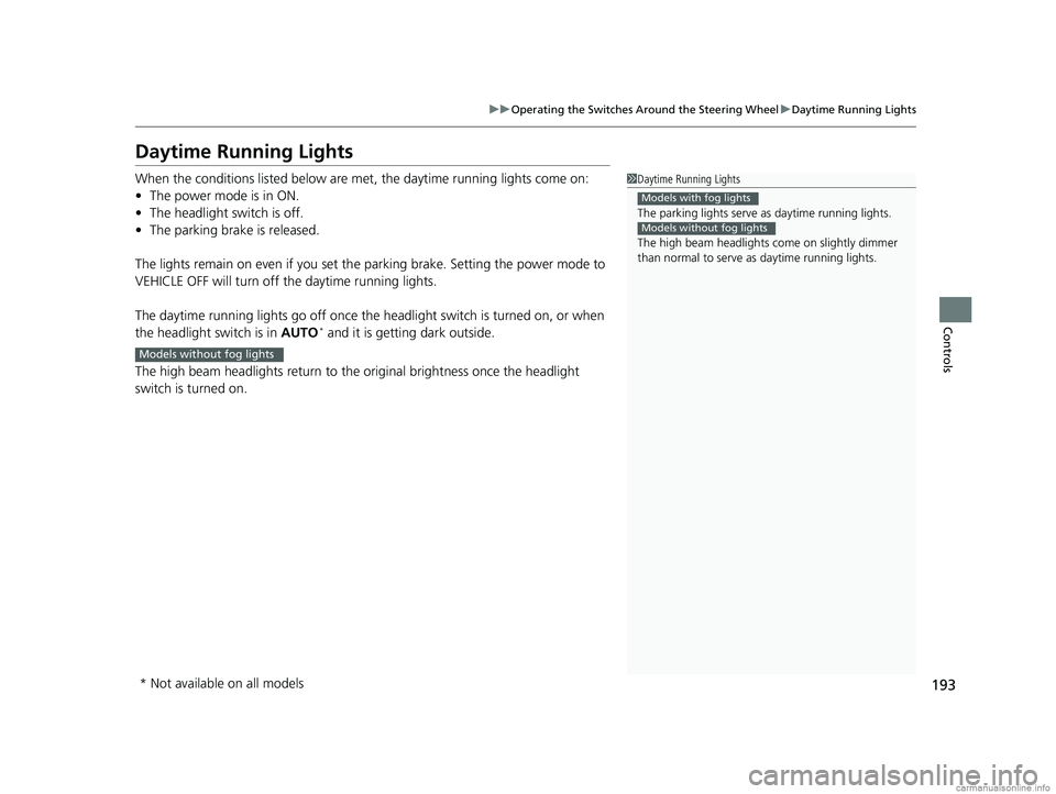 HONDA ODYSSEY 2018 Owners Manual (in English) 193
uuOperating the Switches Around the Steering Wheel uDaytime Running Lights
Controls
Daytime Running Lights
When the conditions listed below are me t, the daytime running lights come on:
• The po HONDA ODYSSEY 2018 Owners Manual (in English) 193
uuOperating the Switches Around the Steering Wheel uDaytime Running Lights
Controls
Daytime Running Lights
When the conditions listed below are me t, the daytime running lights come on:
• The po