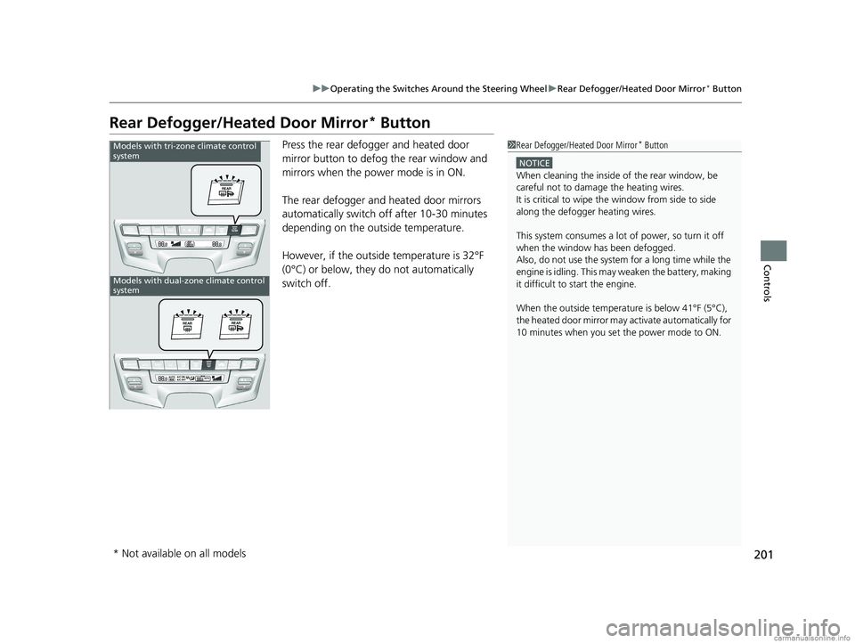 HONDA ODYSSEY 2018  Owners Manual (in English) 201
uuOperating the Switches Around the Steering Wheel uRear Defogger/Heated Door Mirror* Button
Controls
Rear Defogger/Heated Door Mirror* Button
Press the rear defogger and heated door 
mirror butto