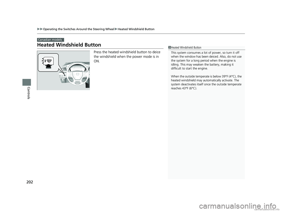 HONDA ODYSSEY 2018 Owners Manual (in English) 202
uuOperating the Switches Around the Steering Wheel uHeated Windshield Button
Controls
Heated Windshield Button
Press the heated windshield button to deice
the windshield when the power mode is in HONDA ODYSSEY 2018 Owners Manual (in English) 202
uuOperating the Switches Around the Steering Wheel uHeated Windshield Button
Controls
Heated Windshield Button
Press the heated windshield button to deice
the windshield when the power mode is in
