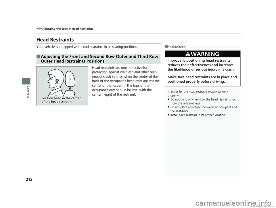 HONDA ODYSSEY 2018 Owners Manual (in English) 212
uuAdjusting the Seats uHead Restraints
Controls
Head Restraints
Your vehicle is equipped with head restraints in all seating positions.
Head restraints are most effective for
protection against w HONDA ODYSSEY 2018 Owners Manual (in English) 212
uuAdjusting the Seats uHead Restraints
Controls
Head Restraints
Your vehicle is equipped with head restraints in all seating positions.
Head restraints are most effective for
protection against w