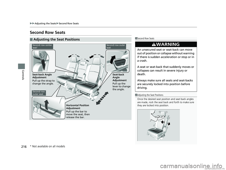 HONDA ODYSSEY 2018  Owners Manual (in English) 216
uuAdjusting the Seats uSecond Row Seats
Controls
Second Row Seats
■Adjusting the Seat Positions1Second Row Seats
3WARNING
An unsecured seat or seat-back can move 
out of position or collapse wit