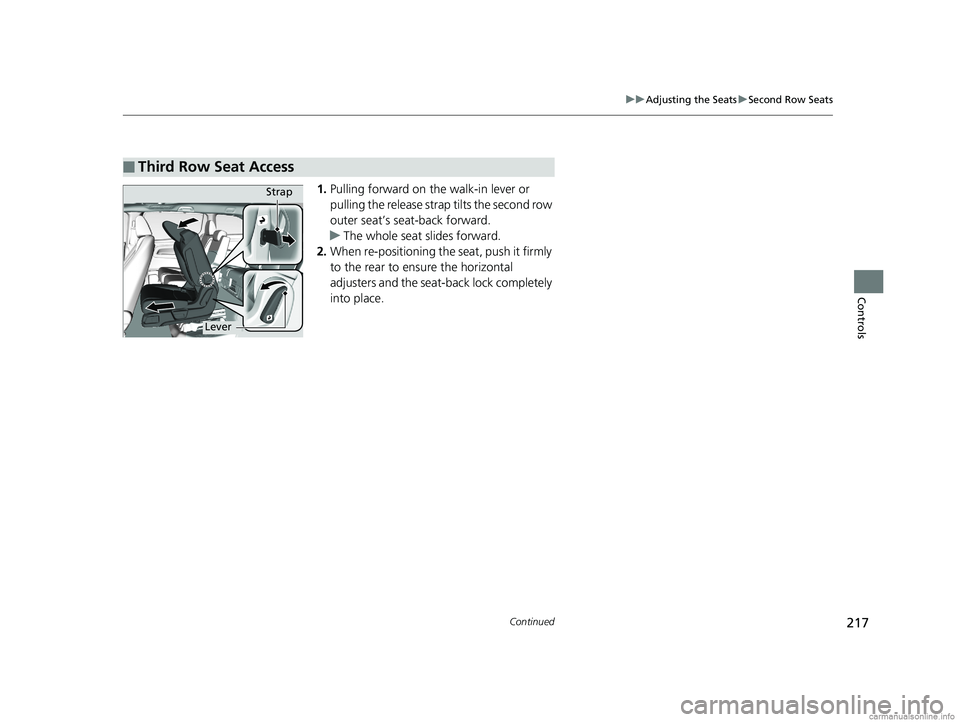 HONDA ODYSSEY 2018 Owners Manual (in English) 217
uuAdjusting the Seats uSecond Row Seats
Continued
Controls
1. Pulling forward on the walk-in lever or
pulling the release strap tilts the second row
outer seat’s seat-back forward.
u The whole HONDA ODYSSEY 2018 Owners Manual (in English) 217
uuAdjusting the Seats uSecond Row Seats
Continued
Controls
1. Pulling forward on the walk-in lever or
pulling the release strap tilts the second row
outer seat’s seat-back forward.
u The whole