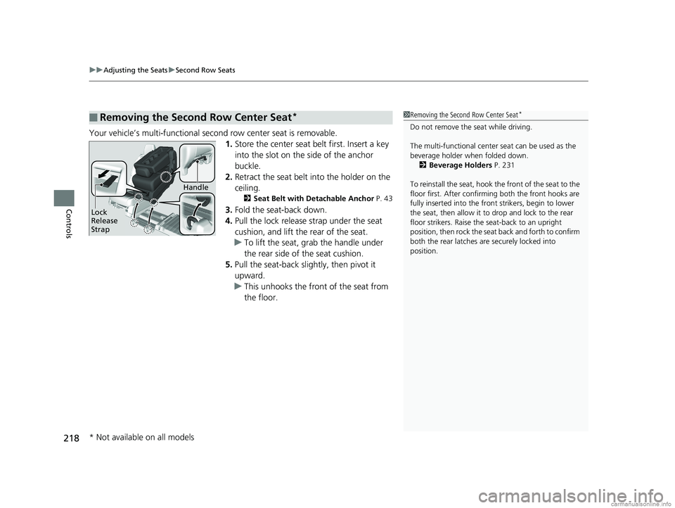 HONDA ODYSSEY 2018  Owners Manual (in English) uuAdjusting the Seats uSecond Row Seats
218
Controls
Your vehicle’s multi-functional seco nd row center seat is removable.
1. Store the center seat belt first. Insert a key 
into the slot on the sid