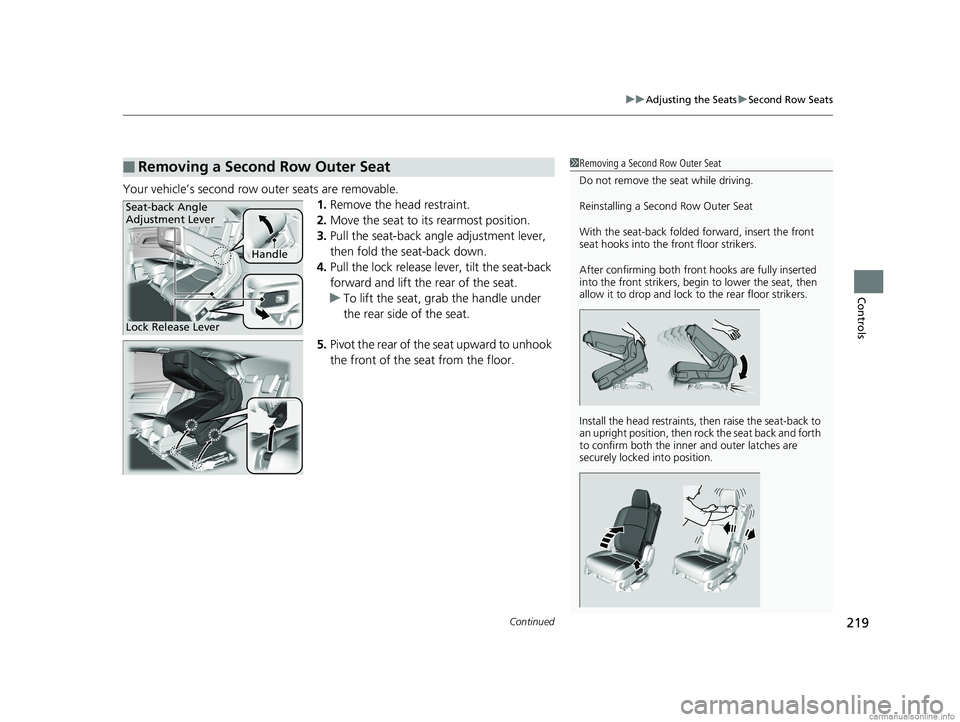 HONDA ODYSSEY 2018 Owners Manual (in English) Continued219
uuAdjusting the Seats uSecond Row Seats
Controls
Your vehicle’s second row outer seats are removable.
1.Remove the head restraint.
2. Move the seat to its rearmost position.
3. Pull the HONDA ODYSSEY 2018 Owners Manual (in English) Continued219
uuAdjusting the Seats uSecond Row Seats
Controls
Your vehicle’s second row outer seats are removable.
1.Remove the head restraint.
2. Move the seat to its rearmost position.
3. Pull the
