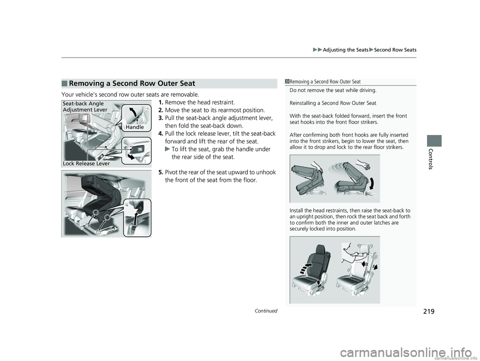 HONDA ODYSSEY 2018  Owners Manual (in English) Continued219
uuAdjusting the Seats uSecond Row Seats
Controls
Your vehicle’s second row outer seats are removable.
1.Remove the head restraint.
2. Move the seat to its rearmost position.
3. Pull the