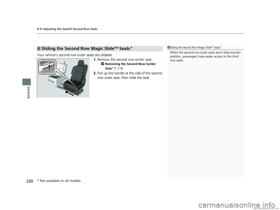 HONDA ODYSSEY 2018  Owners Manual (in English) uuAdjusting the Seats uSecond Row Seats
220
Controls
Your vehicle’s second row  outer seats are slidable.
1.Remove the second row center seat.
2 Removing the Second Row Center 
Seat* P. 218
2.Pull u